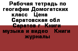 Рабочая тетрадь по геогафии Домогатских 7 класс › Цена ­ 100 - Саратовская обл., Саратов г. Книги, музыка и видео » Книги, журналы   . Саратовская обл.